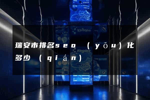 瑞安市排名seo優(yōu)化多少錢(qián)