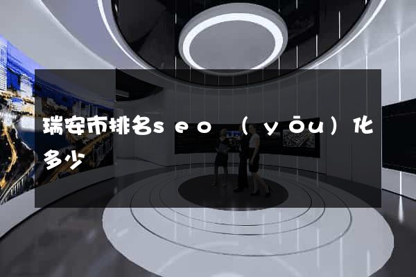 瑞安市排名seo優(yōu)化多少錢