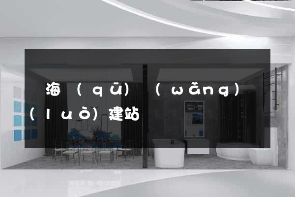 瑤海區(qū)網(wǎng)絡(luò)建站