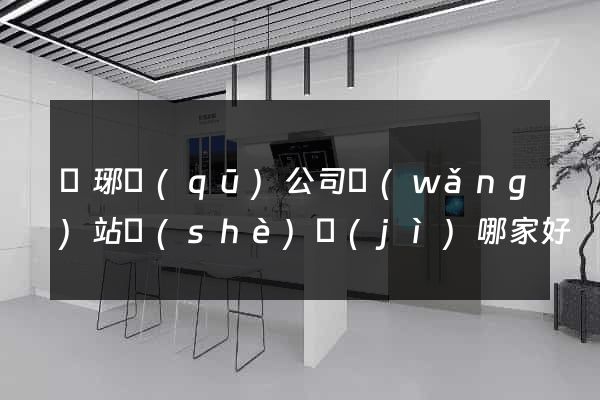 瑯琊區(qū)公司網(wǎng)站設(shè)計(jì)哪家好