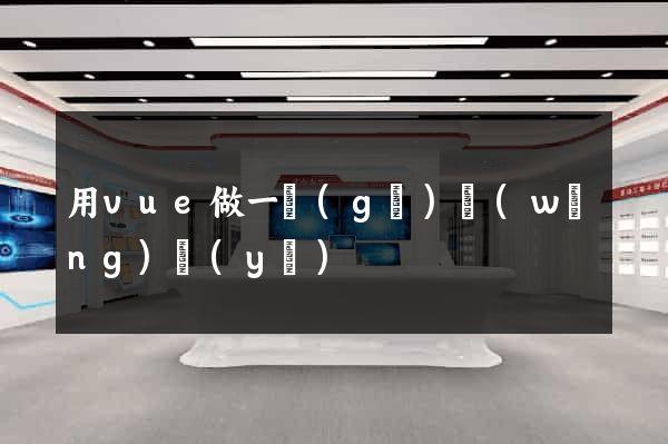 用vue做一個(gè)網(wǎng)頁(yè)