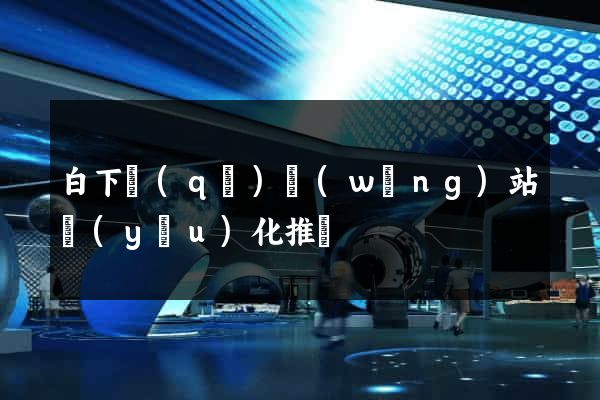 白下區(qū)網(wǎng)站優(yōu)化推廣