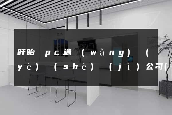 盱眙縣pc端網(wǎng)頁(yè)設(shè)計(jì)公司(盱眙縣pc端網(wǎng)頁(yè)設(shè)計(jì)公司有哪些)