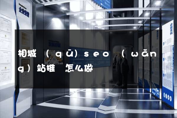 相城區(qū)seo網(wǎng)站推廣怎么做