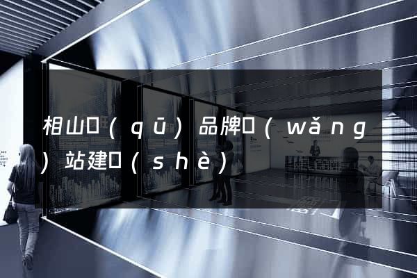 相山區(qū)品牌網(wǎng)站建設(shè)