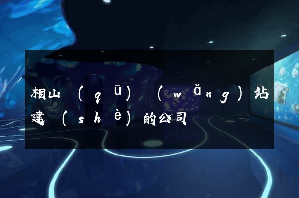 相山區(qū)網(wǎng)站建設(shè)的公司