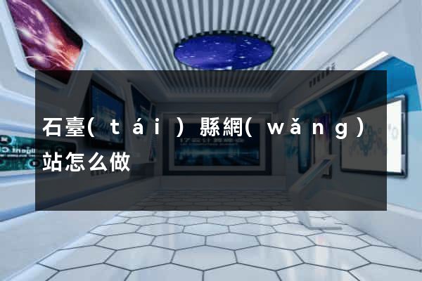 石臺(tái)縣網(wǎng)站怎么做