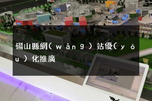 碭山縣網(wǎng)站優(yōu)化推廣