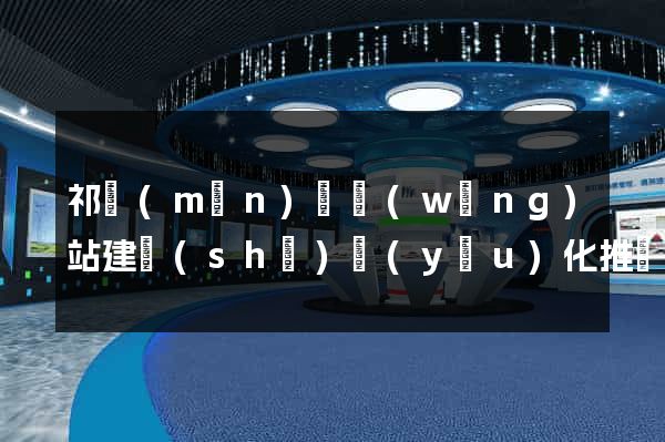 祁門(mén)縣網(wǎng)站建設(shè)優(yōu)化推廣