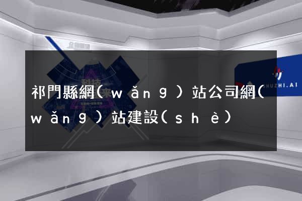 祁門縣網(wǎng)站公司網(wǎng)站建設(shè)