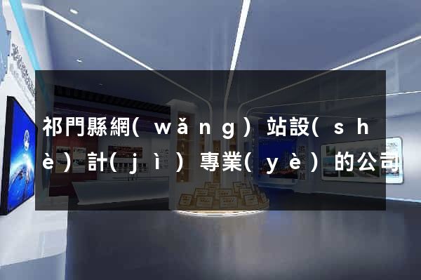 祁門縣網(wǎng)站設(shè)計(jì)專業(yè)的公司