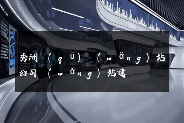 秀洲區(qū)網(wǎng)站公司網(wǎng)站建設