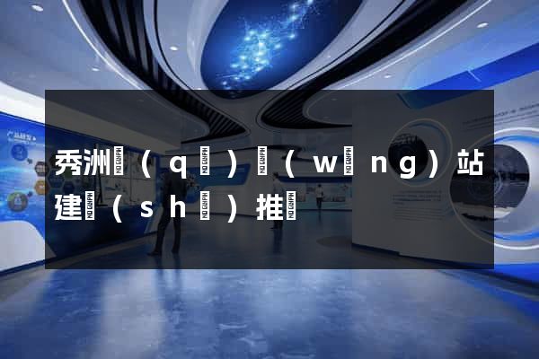秀洲區(qū)網(wǎng)站建設(shè)推廣