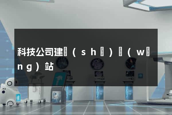 科技公司建設(shè)網(wǎng)站