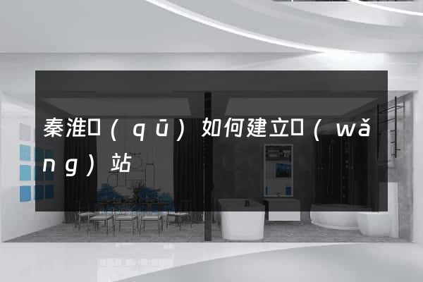 秦淮區(qū)如何建立網(wǎng)站