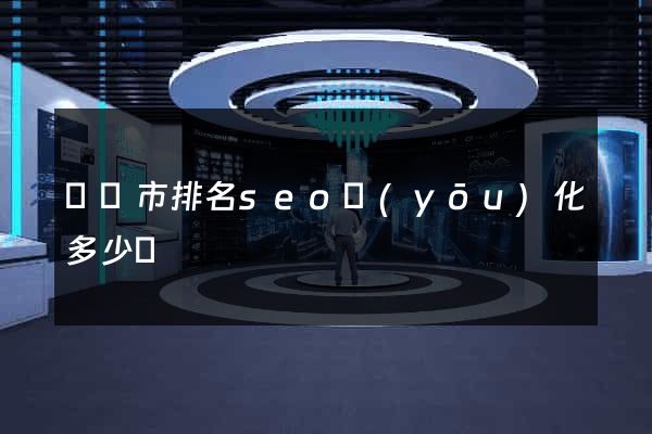 紹興市排名seo優(yōu)化多少錢
