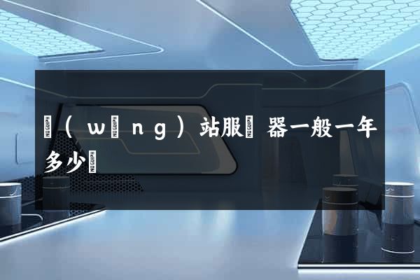 網(wǎng)站服務器一般一年多少錢