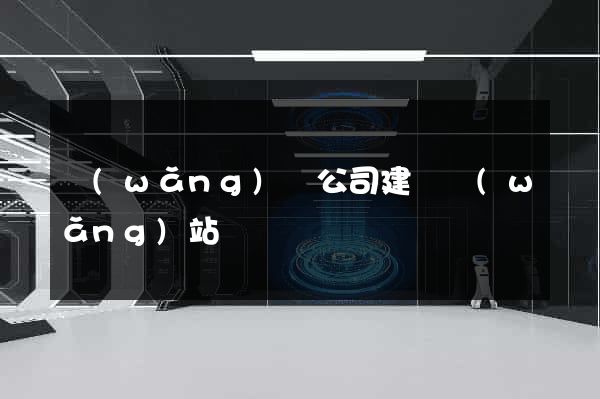 網(wǎng)絡公司建設網(wǎng)站