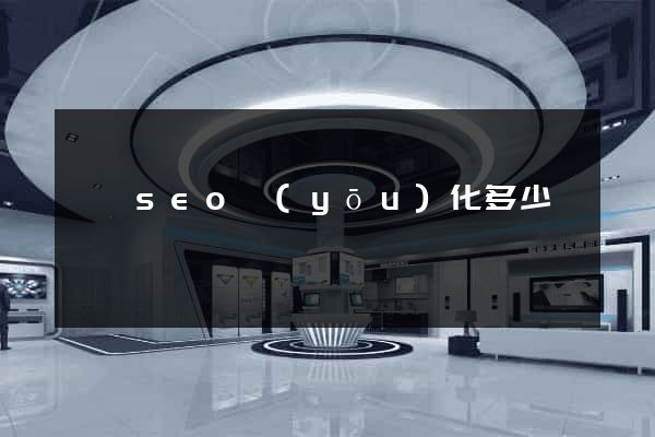 網頁seo優(yōu)化多少錢