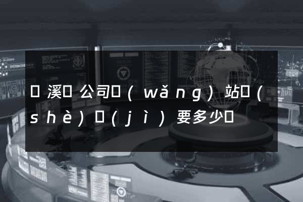 績溪縣公司網(wǎng)站設(shè)計(jì)要多少錢