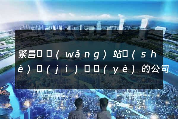 繁昌縣網(wǎng)站設(shè)計(jì)專業(yè)的公司