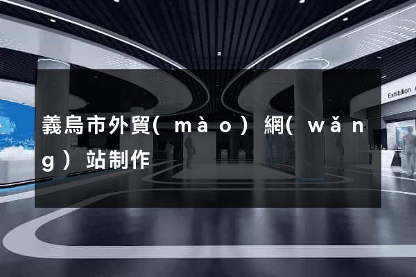 義烏市外貿(mào)網(wǎng)站制作