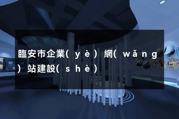 臨安市企業(yè)網(wǎng)站建設(shè)