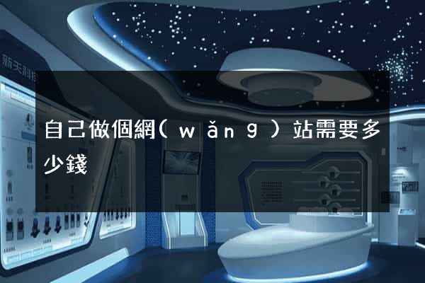 自己做個網(wǎng)站需要多少錢