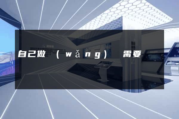 自己做網(wǎng)頁需要錢嗎