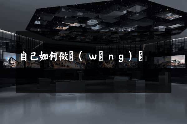 自己如何做網(wǎng)頁