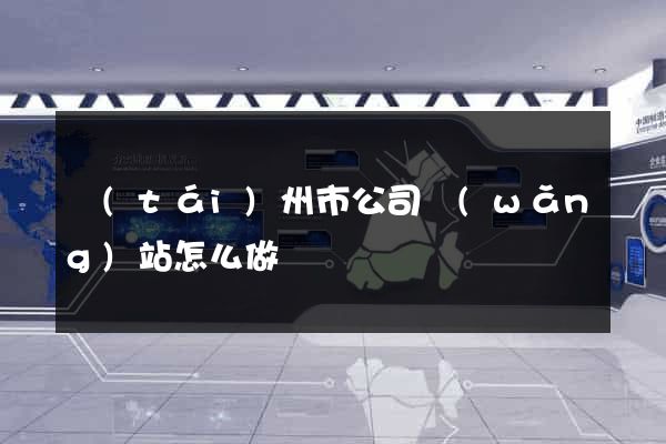 臺(tái)州市公司網(wǎng)站怎么做