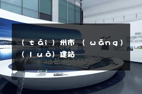 臺(tái)州市網(wǎng)絡(luò)建站