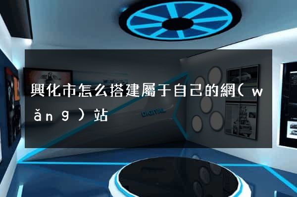 興化市怎么搭建屬于自己的網(wǎng)站