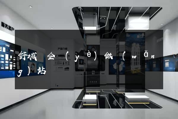 舒城縣企業(yè)做網(wǎng)站
