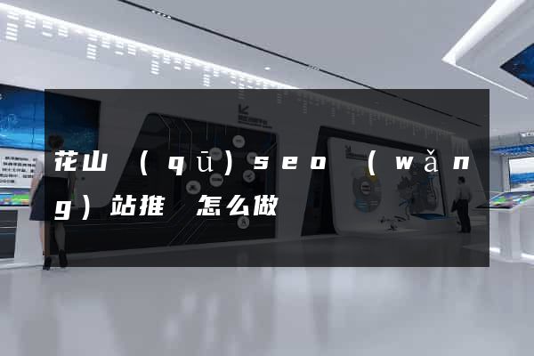 花山區(qū)seo網(wǎng)站推廣怎么做