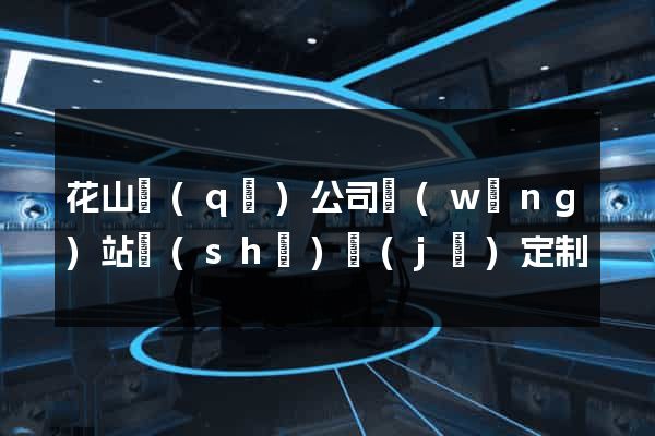 花山區(qū)公司網(wǎng)站設(shè)計(jì)定制