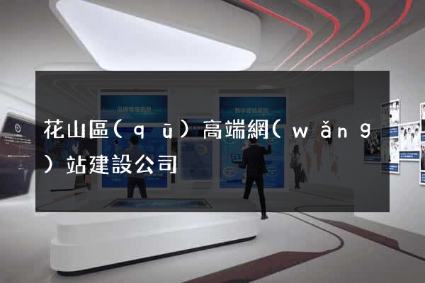 花山區(qū)高端網(wǎng)站建設公司