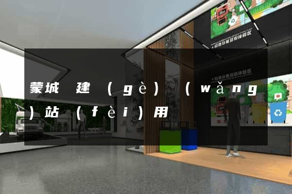 蒙城縣建個(gè)網(wǎng)站費(fèi)用