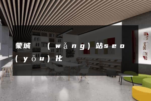 蒙城縣網(wǎng)站seo優(yōu)化