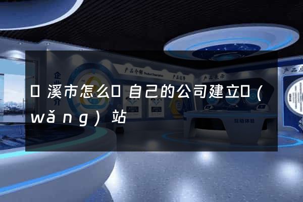 蘭溪市怎么給自己的公司建立網(wǎng)站