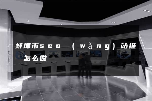 蚌埠市seo網(wǎng)站推廣怎么做
