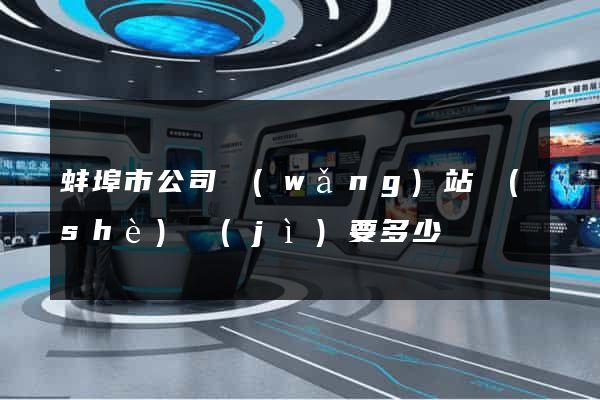 蚌埠市公司網(wǎng)站設(shè)計(jì)要多少錢