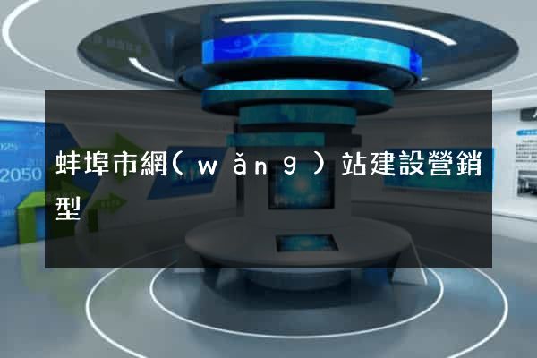 蚌埠市網(wǎng)站建設營銷型
