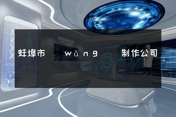 蚌埠市網(wǎng)頁制作公司