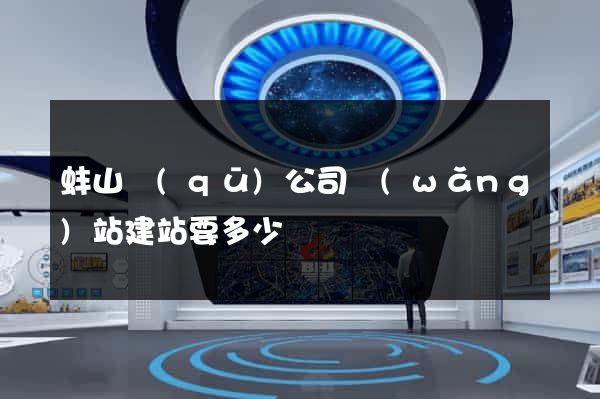 蚌山區(qū)公司網(wǎng)站建站要多少錢