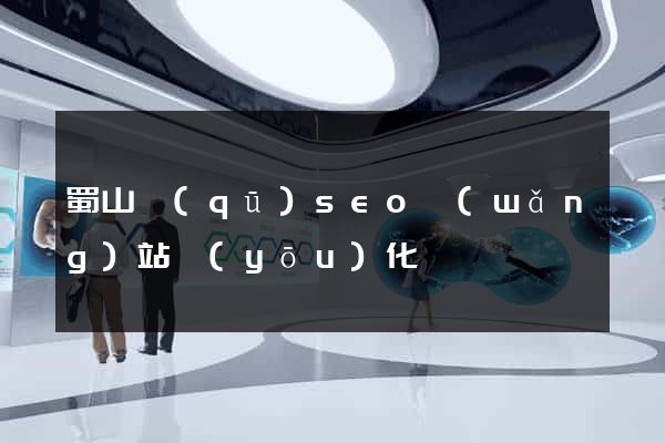 蜀山區(qū)seo網(wǎng)站優(yōu)化