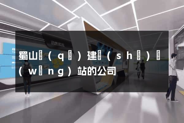 蜀山區(qū)建設(shè)網(wǎng)站的公司