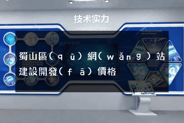 蜀山區(qū)網(wǎng)站建設開發(fā)價格