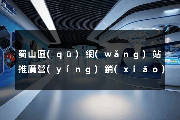 蜀山區(qū)網(wǎng)站推廣營(yíng)銷(xiāo)