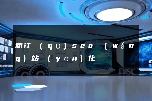 衢江區(qū)seo網(wǎng)站優(yōu)化